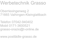 Werbetechnik Grasso  Oberriexingerweg 2 71665 Vaihingen-Kleinglattbach  Telefon 07042-940402 Mobil 0171-3600521 grasso-orazio@t-online.de  www.postlädle-grasso.de